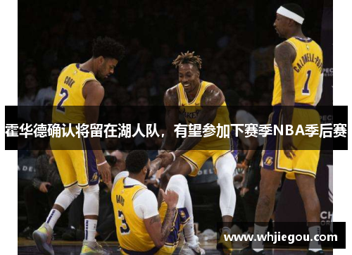 霍华德确认将留在湖人队，有望参加下赛季NBA季后赛