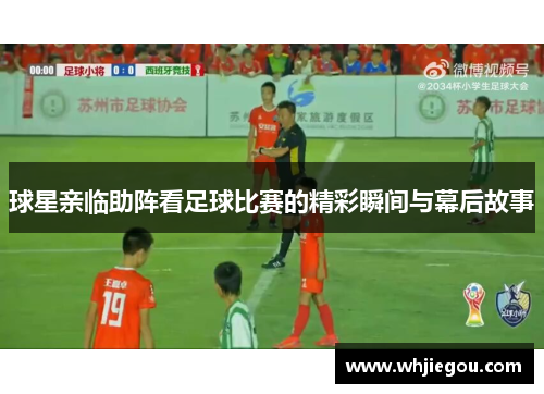 球星亲临助阵看足球比赛的精彩瞬间与幕后故事